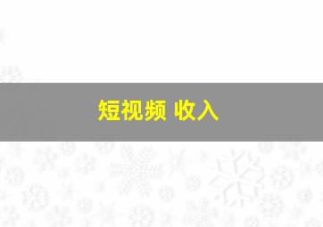 短视频 收入